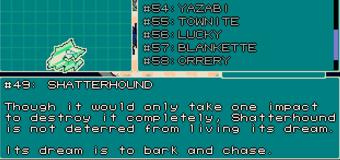 "Though it would only take one impact to destroy it completely, Shatterhound is not deterred from living its dream. Its dream is to bark and chase."